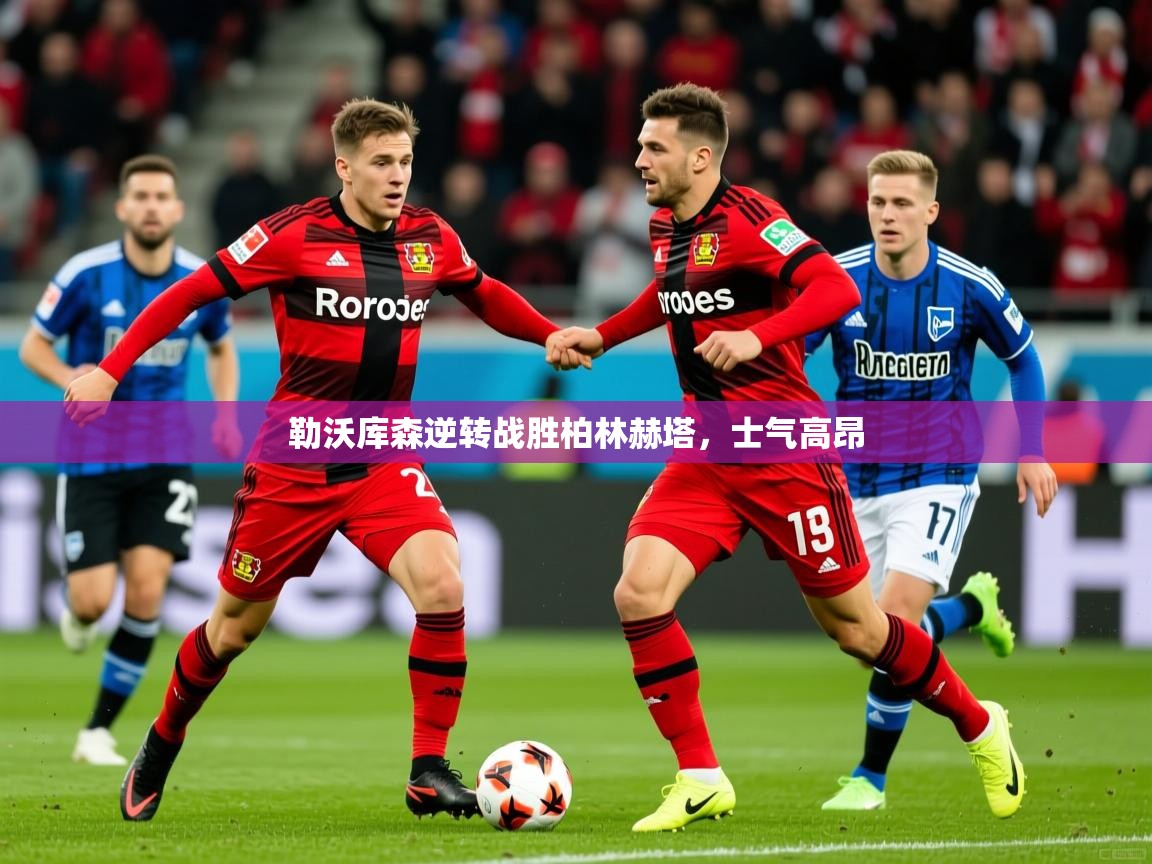 勒沃库森逆转战胜柏林赫塔,士气高昂 勒沃库森逆转战胜柏林赫塔,士气高昂