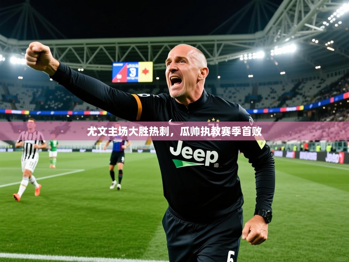 尤文主场大胜热刺，瓜帅执教赛季首败