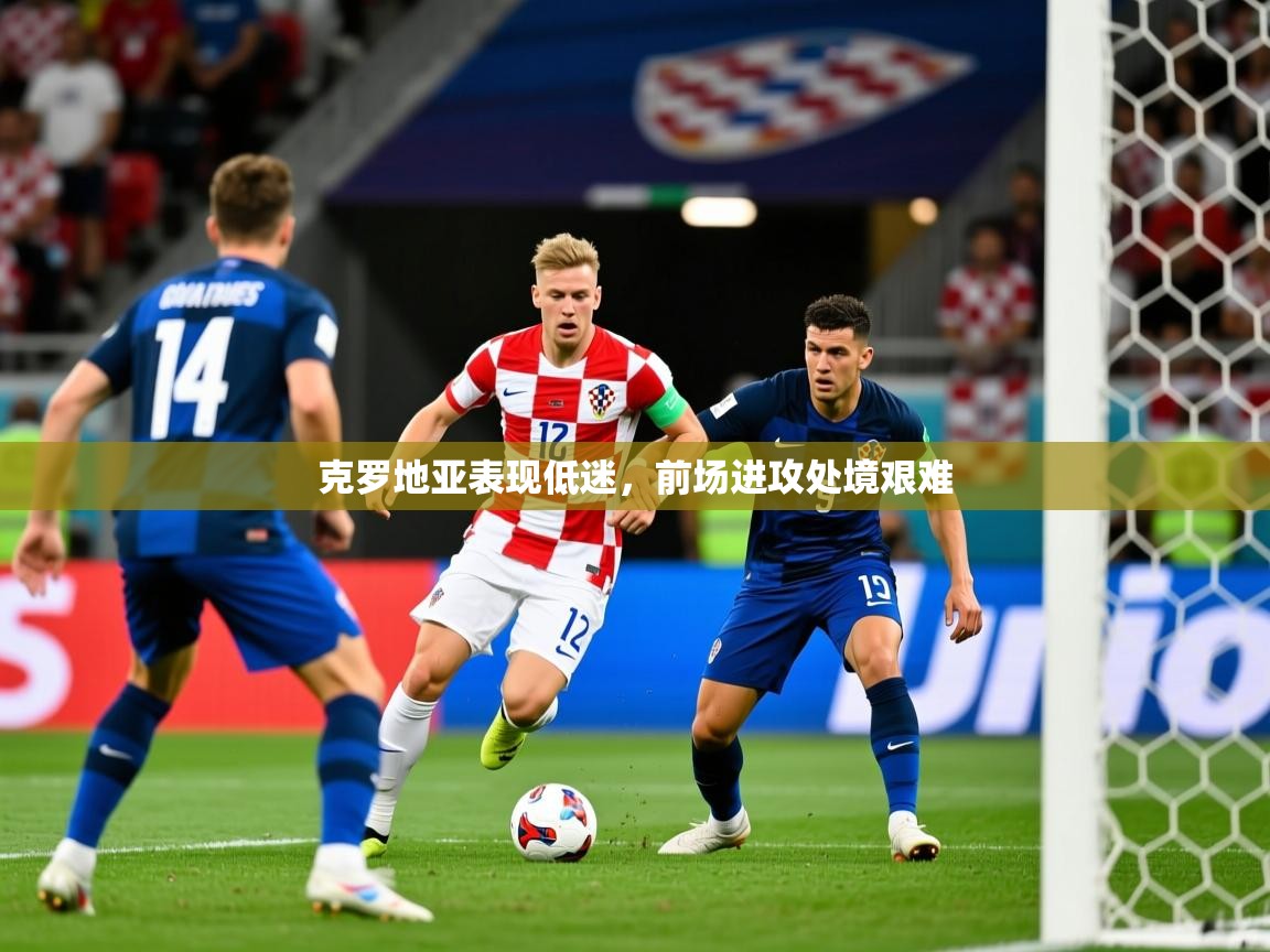 克罗地亚表现低迷，前场进攻处境艰难